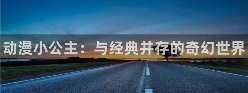 风车动漫在线手机版：动漫小公主：与经典并存的奇幻世界