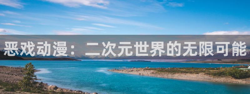 百花缭乱风车动漫：恶戏动漫：二次元世界的无限可能